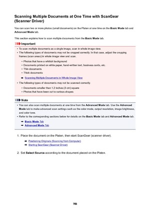 Page 783ScanningMultipleDocumentsatOneTimewithScanGear
(ScannerDriver)
You can scan two or more photos (small documents) on the Platen at one time on the  BasicMode tab and
AdvancedMode  tab.
This section explains how to scan multiple documents from the  BasicMode tab.
Important
