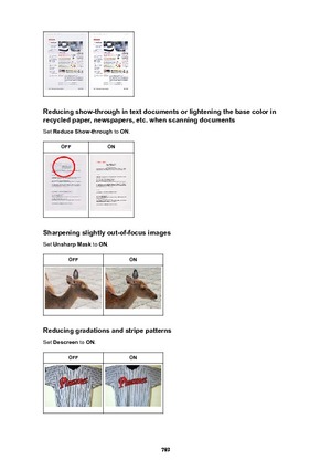 Page 789Reducingshow-throughintextdocumentsorlighteningthebasecolorinrecycledpaper,newspapers,etc.whenscanningdocuments
Set  ReduceShow-through  to ON .
OFFON
Sharpeningslightlyout-of-focusimages
Set  UnsharpMask  to ON .
OFFON
Reducinggradationsandstripepatterns
Set  Descreen  to ON .
OFFON
789 