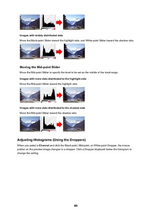 Page 801Imageswithwidelydistributeddata
Move the Black-point Slider toward the highlight side, and White-point Slider toward the shadow side.
MovingtheMid-pointSlider
Move the Mid-point Slider to specify the level to be set as the middle of the tonal range.
Imageswithmoredatadistributedtothehighlightside
Move the Mid-point Slider toward the highlight side.
Imageswithmoredatadistributedtotheshadowside
Move the Mid-point Slider toward the shadow side....