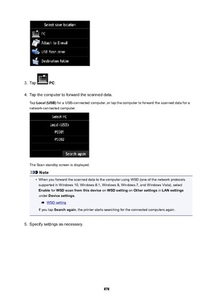 Page 8783.
Tap  PC .
4.
Tap the computer to forward the scanned data.
Tap  Local(USB)  for a USB-connected computer, or tap the computer to forward the scanned data for a
network-connected computer.
The Scan standby screen is displayed.
Note
