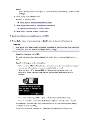 Page 883PhotoScans the original on the platen glass as a photo data applying the settings specified in  Scan
settings .B.
Tap to display  Scansettings  screen.
For more on the setting items:
Setting Items for Scanning Using Operation Panel
C.
Tap to register the current scan settings as a custom setting.
Registering Favorite Settings (Custom profiles)
D.
Tap to display the screen to select the destination.
7.
Load original document on platen glass or in ADF.
8.
Press  Color button for color scanning, or  Black...