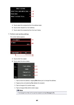 Page 887A.
Tap to select the recipient(s) from the address book.
B.
Tap to enter recipient's e-mail address.
C.
Tap to select the recipient(s) from the input history.
7.
Perform mail sending settings.The screen below appears.
A.
Tap to enter the subject.
B.
Tap to select the items below.
1.
Tap to check the address. Tapping  Edit allows you to change the address.
2.
Tapping here and selecting  Yes deletes the recipient.
3.
Tap to change to Cc (carbon copy).
4.
Tap to change to Bcc (blind carbon copy).
Note
