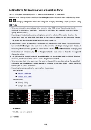 Page 912SettingItemsforScanningUsingOperationPanelYou can change the scan settings such as the scan size, resolution, or data format.
When the Scan standby screen is displayed, tap  Settings to select the setting item. Flick vertically or tap
  to display setting items and tap the setting item to display the settings. Tap to specify the setting.
Note
