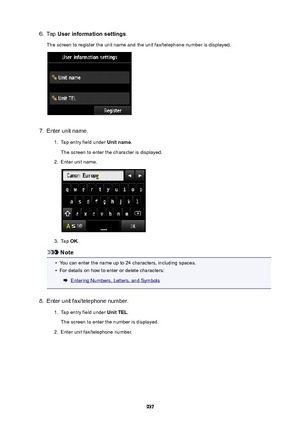 Page 9376.Tap Userinformationsettings .
The screen to register the unit name and the unit fax/telephone number is displayed.7.
Enter unit name.
1.
Tap entry field under  Unitname.
The screen to enter the character is displayed.
2.
Enter unit name.
3.
Tap  OK.
Note
