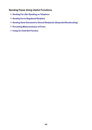 Page 947SendingFaxesUsingUsefulFunctions
SendingFaxafterSpeakingonTelephone
SendingFaxtoRegisteredRecipient
SendingSameDocumenttoSeveralRecipients(SequentialBroadcasting)
PreventingMistransmissionofFaxes
UsingOnHookDialFunction
947 