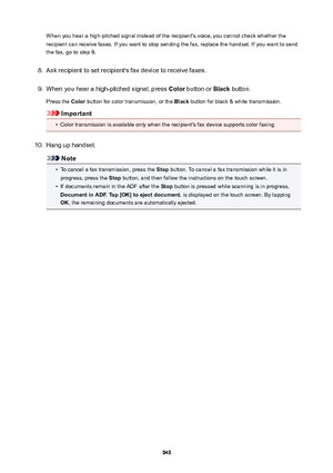 Page 949When you hear a high-pitched signal instead of the recipient's voice, you cannot check whether therecipient can receive faxes. If you want to stop sending the fax, replace the handset. If you want to send
the fax, go to step 8.8.
Ask recipient to set recipient's fax device to receive faxes.
9.
When you hear a high-pitched signal, press  Color button or  Black button.
Press the  Color button for color transmission, or the  Black button for black & white transmission.
Important
