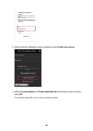 Page 982.
When the printer registration screen is displayed, select Createnewaccount
3.
Enter the E-mailaddress  and PrinterregistrationID  of the printer's owner, and then
select  OK
The registration page URL is sent to the e-mail address entered.
98 