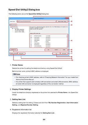 Page 977SpeedDialUtility2DialogboxThe following items are on the  SpeedDialUtility2 dialog box.1.
PrinterName:
Selects the printer for editing the telephone directory using Speed Dial Utility2.
Behind printer name, printer's MAC address is displayed.
Note
