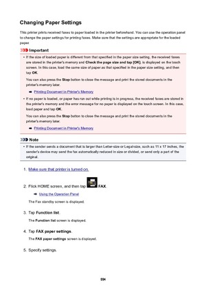 Page 994ChangingPaperSettingsThis printer prints received faxes to paper loaded in the printer beforehand. You can use the operation panel
to change the paper settings for printing faxes. Make sure that the settings are appropriate for the loaded
paper.
Important
