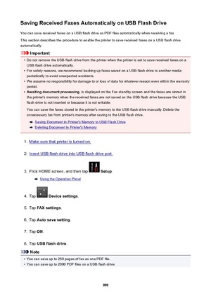 Page 999SavingReceivedFaxesAutomaticallyonUSBFlashDriveYou can save received faxes on a USB flash drive as PDF files automatically when receiving a fax.
This section describes the procedure to enable the printer to save received faxes on a USB flash drive automatically.
Important
