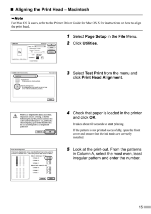 Page 1715
„
„„ „Aligning the Print Head – Macintosh
1
11 1Select Page Setup in the File Menu.
2
22 2Click Utilities.
3
33 3Select Test Print from the menu and 
click Print Head Alignment.
4
44 4Check that paper is loaded in the printer 
and click OK.
It takes about 60 seconds to start printing.
If the pattern is not printed successfully, open the front 
cover and ensure that the ink tanks are correctly 
installed.
5
55 5Look at the print-out. From the patterns 
in Column A, select the most even, least...