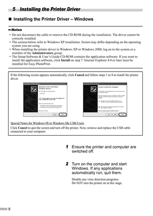 Page 108
5 Installing the Printer Driver
„
„„ „Installing the Printer Driver – Windows
1
11 1Ensure the printer and computer are 
switched off.
2
22 2Turn on the computer and start 
Windows. If any applications 
automatically run, quit them.
Disable any virus detection programs.
Do NOT turn the printer on at this stage.
• Do not disconnect the cable or remove the CD-ROM during the installation. The driver cannot be 
correctly installed.
• The screens below refer to Windows XP installation. Screen may differ...