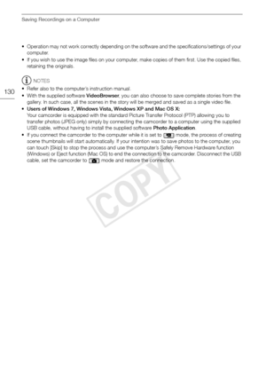 Page 130Saving Recordings on a Computer
130
• Operation may not work correctly depending on the software and the specifications/settings of your computer.
• If you wish to use the image files on your computer, make copies of them first. Use the copied files,  retaining the originals.
NOTES
• Refer also to the computer’s instruction manual.
• With the supplied software VideoBrowser , you can also choose to save complete stories from the 
gallery. In such case, all the scenes in the story will be merged and saved...