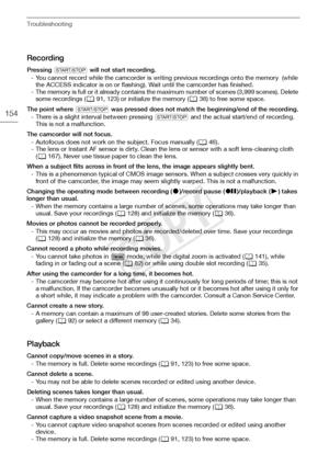 Page 154Troubleshooting
154
Recording
Pressing g  will not start recording.
- You cannot record while the camcorder is writing previous recordings onto the memory  (while  the ACCESS indicator is on or flashing). Wait until the camcorder has finished.
- The memory is full or it already contains the maximum number of scenes (3,999 scenes). Delete  some recordings ( 091, 123) or initialize the memory ( 036) to free some space.
The point where  g was pressed does not match the beginning/end of the recording.
-...