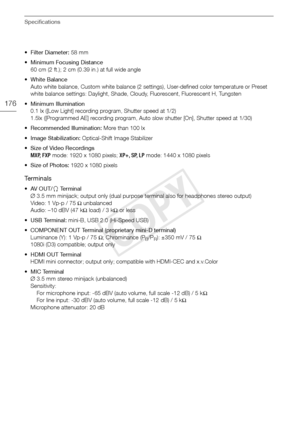 Page 176Specifications
176
• Filter Diameter: 58 mm
• Minimum Focusing Distance  60 cm (2 ft.); 2 cm (0.39 in.) at full wide angle
• White Balance  Auto white balance, Custom white balance (2 settings), User-defined color temperature or Preset 
white balance settings: Daylight, Shade, Cloudy, Fluorescent, Fluorescent H, Tungsten
• Minimum Illumination  0.1 lx ([Low Light] recording program, Shutter speed at 1/2)
1.5lx ([Programmed AE] recording program, Auto slow shutter [On], Shutter speed at 1/30)
•...