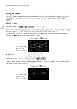 Page 28Basic Operation of the Camcorder
28
Using the Menus
Many of the camcorder’s functions can be adjusted from the FUNC. panel and the setup menus. For 
details about the available menu options and settings, refer to the appendix Menu Options Lists 
( 0 138).
FUNC. Panel
The FUNC. panel shows a convenient overview of frequently used shooting functions. Touch [FUNC.] 
to access the FUNC. panel and then touch the function you want to set or adjust. 
You may need to drag your finger up and down the  screen to...