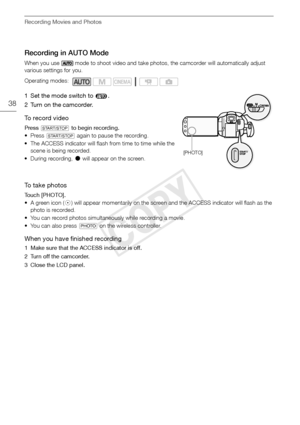 Page 38Recording Movies and Photos
38
Recording in AUTO Mode
When you use   mode to shoot video and take photos, the camcorder will automatically adjust 
various settings for you.
1 Set the mode switch to  .
2 Turn on the camcorder.
To record video
Press g to begin recording.
•Press 
g again to pause the recording.
• The ACCESS indicator will flash from time to time while the  scene is being recorded.
• During recording,  N will appear on the screen. 
To  t a k e  p h o t o s
Touch [PHOTO].
• A green icon ( h)...