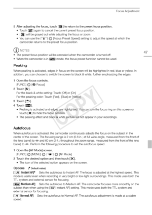 Page 47Focus Adjustment
47
5 After adjusting the focus, touch [ ] to return to the preset focus position.• Touch [ ] again to cancel the current preset focus position.
• [ ] will be grayed out while adjusting the focus or zoom.
• You can use the 6    [Focus Preset Speed] setting to adjust the speed at which the 
camcorder returns to the preset focus position.
NOTES
• The preset focus position will be canceled when the camcorder is turned off.
• When the camcorder is in   mode, the focus preset function cannot...