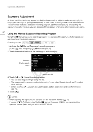 Page 58Exposure Adjustment
58
Exposure Adjustment
At times, backlit subjects may appear too dark (underexposed) or subjects under very strong lights 
may appear too bright or glaring (overexposed). In such cases, adjusting the exposure will correct this. 
This camcorder features a dedicated recording program, [y Manual Exposure], for adjusting the 
exposure manually. However, you can also adjust the exposure when using other recording programs.
Using the Manual Exposure Recording Program
Using the [ y Manual...