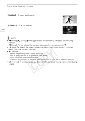 Page 64Special Scene Recording Programs
64
NOTES
•[ F Portrait]/[G Sports]/[ISnow]/[JBeach]: The picture may not appear smooth during 
playback.
•[ F Portrait]: The blur effect of the background increases the more you zoom in ( P).
•[ I Snow]/[ JBeach]: The subject may become overexposed on cloudy days or in shaded 
places. Check the image on the screen.
•[ pLow Light]:
- Moving subjects may leave a trailing afterimage.
- Picture quality may not be as good as in other modes.
- White points may appear on the...