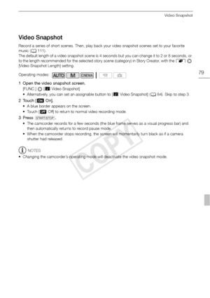 Page 79Video Snapshot
79
Video Snapshot
Record a series of short scenes. Then, play back your video snapshot scenes set to your favorite 
music (0111).
The default length of a video snapshot scene is 4 seconds but you can change it to 2 or 8 seconds, or 
to the length recommended for the selected story scene (category) in Story Creator, with the  8  
[Video Snapshot Length] setting.
1 Open the video snapshot screen.
[FUNC.]  [ ZVideo Snapshot]
• Alternatively, you can set an assignable button to [ ZVideo...