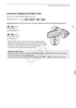 Page 81Onscreen Displays and Data Code
81
Onscreen Displays and Data Code
You can turn most onscreen displays on or off.
Repeatedly press h to turn the onscreen displays on/off in the following sequence:
,  mode:
• All displays on
• Most displays off
1
,  mode2:
• Only data code on
• All displays on
1Pressing  h will turn off most of the icons and displays that 
appear automatically but will not remove control buttons ([FUNC.], 
[PHOTO], etc.) and onscreen displays that were turned on manually 
(for example,...
