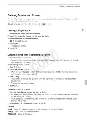 Page 91Deleting Scenes and Stories
91
Deleting Scenes and Stories
You can delete those scenes and stories that you are not interested in keeping. Deleting scenes allows 
you also to free up space on the memory.
Deleting a Single Scene
1 Play back the scene you wish to delete.
2 Touch the screen to display the playback controls.
3 Open the screen to delete the scene.
[C ]  [Edit]  [Delete]
4 Touch [Yes].
• The scene is deleted.
5Touch [OK].
Deleting Scenes from the Date Index Screen
1 Open the date index...