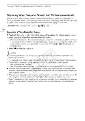 Page 96Capturing Video Snapshot Scenes and Photos from a Movie
96
Capturing Video Snapshot Scenes and Photos from a Movie
You can capture video snapshot scenes, single photos or a series of continuous photos from a 
previously recorded scene. For example, you may want to print photos from video recorded at a party 
or create a small video clip using video snapshot scenes from the highlights of an event.
Capturing a Video Snapshot Scene
1 Play back the scene or story from which you want to capture the video...