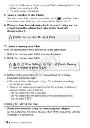 Page 118118 Š External Connections
card), the folder name of memory save folders following the first one 
will end in a numerical suffix.
• The index screen will appear.
5 Touch a recording to play it back. To switch to another memory save folder, touch [ ] and then select 
the memory save folder you with to play back. Repeat step 5.
6 When you have finished playing back, be sure to safely end the  connection to the external hard drive before physically 
disconnecting it.
To delete a memory save folder
With the...