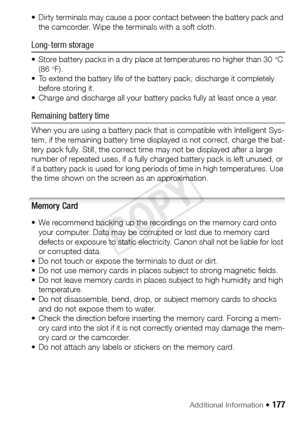 Page 177Additional Information Š 177
• Dirty terminals may cause a poor contact between the battery pack and 
the camcorder. Wipe the terminals with a soft cloth.
Long-term storage 
• Store battery packs in a dry place at temperatures no higher than 30°C 
(86°F). 
• To extend the battery life of the battery pack, discharge it completely 
before storing it.
• Charge and discharge all your battery packs fully at least once a year.
Remaining battery time
When you are using a battery pack that is compatible with...