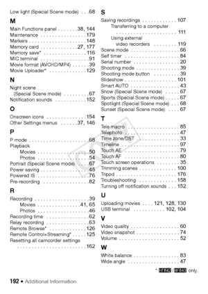 Page 192192 Š Additional Information
Low light (Special Scene mode)  . . . 68
M
Main Functions panel . . . . . . . 38, 144Maintenance  . . . . . . . . . . . . . . . . 179Markers . . . . . . . . . . . . . . . . . . . . 148Memory card  . . . . . . . . . . . . . 27, 177Memory save*  . . . . . . . . . . . . . . . 116MIC terminal  . . . . . . . . . . . . . . . . . 91Movie format (AVCHD/MP4)  . . . . . . 39Movie Uploader*   . . . . . . . . . . . . . 129
N
Night scene (Special Scene mode)  . . . . . . . . ....