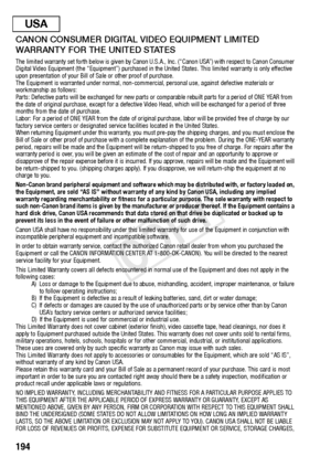 Page 194194  
CANON CONSUMER DIGITAL VIDEO EQUIPMENT LIMITED 
WARRANTY FOR THE UNITED STATES
The limited warranty set forth below is given by Canon U.S.A., Inc. (“Canon USA”) with respect to Canon Consumer 
Digital Video Equipment (the “Equipment”) purchased in the United States. This limited warranty is only effective 
upon presentation of your Bill of Sale or other proof of purchase.
The Equipment is warranted under normal, non-commercial, personal use, against defective materials or 
workmanship as follows:...