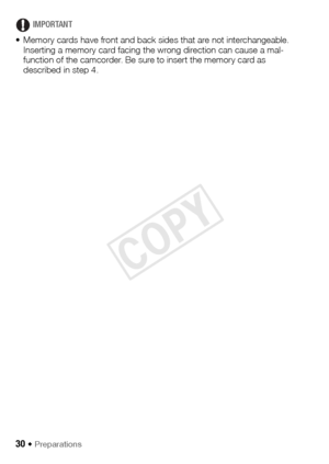 Page 3030 Š Preparations
IMPORTANT
• Memory cards have front and back sides that are not interchangeable.  Inserting a memory card facing the wrong direction can cause a mal-
function of the camcorder. Be sure to insert the memory card as 
described in step 4.
COPY  