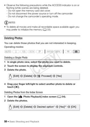 Page 5858 Š Basic Shooting and Playback
• Observe the following precautions while the ACCESS indicator is on or flashing (while scenes are being deleted).
- Do not open the memory card slot cover.
- Do not disconnect the power source or turn off the camcorder.
- Do not change the camcorder’s operating mode.
NOTES
• To delete all movies and make all recordable space available again you  may prefer to initialize the memory ( A33).
Deleting Photos
You can delete those photos that you are not interested in...