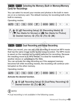 Page 63Advanced Shooting Š 63
6/4  Selecting the Memory (Built-in Memory/Memory 
Card) for Recordings
You can select to record your movies and photos in the built-in mem-
ory or on a memory card. The default memory for recording both is the 
built-in memory. 
Operating modes:
6 /4  Dual Recording and Relay Recording
When you record, you can use dual recording to record an MP4 movie 
that has the same image as the scene being recorded. The MP4 movie 
is saved on the memory not currently selected for recording....