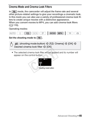 Page 65Advanced Shooting Š 65
Cinema Mode and Cinema-Look Filters
In  mode, the camcorder will adjust the frame rate and several 
other picture-related settings to give your recordings a cinematic look. 
In this mode you can also use a variety of professional cinema-look fil-
ters to create unique movies with a distinctive appearance.
When you convert movies to MP4, you can add cinema-look filters 
( A 110).
Operating modes:
Set the shooting mode to  .
• The selected cinema-look filter will be applied and its...