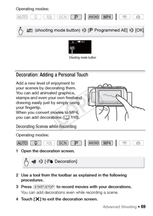 Page 69Advanced Shooting Š 69
Operating modes:
Decoration: Adding a Personal Touch
Add a new level of enjoyment to 
your scenes by decorating them. 
You can add animated graphics, 
stamps and even your own freehand 
drawing easily just by simply using 
your fingertip.
When you convert movies to MP4, 
you can add decorations (A110).
Decorating Scenes while Recording
Operating modes:
1 Open the decoration screen.
2 Use a tool from the toolbar as explained in the following 
procedures.
3Press  Y  to record movies...