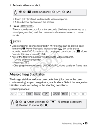 Page 75Advanced Shooting Š 75
1 Activate video snapshot.• Touch [OFF] instead to deactivate video snapshot.
• A blue border appears on the screen.
2Press  Y .
The camcorder records for a few seconds (the blue frame serves as a 
visual progress bar) and then automatically returns to record pause 
mode.
NOTES
• Video snapshot scenes recorded in MP4 format can be played back  from the [ y Movie Playback] index screen ( A50) while those 
recorded in AVCHD format can also be played back from the [ ¦Video 
Snapshot]...