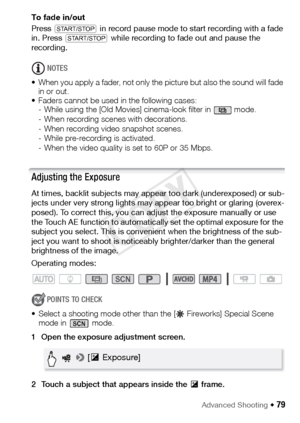 Page 79Advanced Shooting Š 79
To fade in/out
Press Y  in record pause mode to start recording with a fade 
in. Press  Y  while recording to fade out and pause the 
recording.
NOTES
• When you apply a fader, not only the picture but also the sound will fade  in or out.
• Faders cannot be used in the following cases: - While using the [Old Movies] cinema-look filter in   mode.
- When recording scenes with decorations.
- When recording video snapshot scenes.
- While pre-recording is activated.
- When the video...