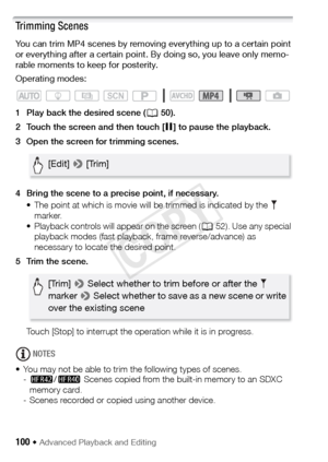 Page 100100 Š Advanced Playback and Editing
Trimming Scenes
You can trim MP4 scenes by removing everything up to a certain point 
or everything after a certain point. By doing so, you leave only memo-
rable moments to keep for posterity.
Operating modes:
1 Play back the desired scene ( A50).
2 Touch the screen and then touch [ Ý] to pause the playback.
3 Open the screen for trimming scenes.
4 Bring the scene to a precise point, if necessary. • The point at which is movie will be trimmed is indicated by the...