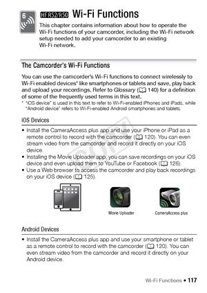 Page 117Wi-Fi Functions Š 117
Wi-Fi Functions
This chapter contains information about how to operate the 
Wi-Fi functions of your camcorder, including the Wi-Fi network 
setup needed to add your camcorder to an existing 
Wi-Fi network.
The Camcorder’s Wi-Fi Functions
You can use the camcorder’s Wi-Fi functions to connect wirelessly to 
Wi-Fi enabled devices* like smartphones or tablets and save, play back 
and upload your recordings. Refer to Glossary (A 140) for a definition 
of some of the frequently used...