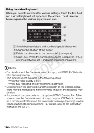 Page 124124 Š Wi-Fi Functions
NOTES
• For details about the CameraAccess plus app, visit PIXELA’s Web site. http://pixela.jp/cecap
• This function is not available in the following cases. - When the video quality is 60P.
- When dual recording or relay recording is activated.
• Depending on the connection and the strength of the wireless signal,  there may be interruptions in the live video image or the response may 
be slow.
• If you mount the camcorder on the optional CT-V1 Camera Pan Table,  you can use the...