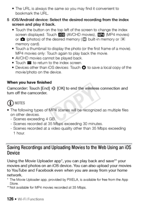 Page 126126 Š Wi-Fi Functions
• The URL is always the same so you may find it convenient to bookmark the URL.
5 iOS/Android device: Select the desired recording from the index  screen and play it back.
• Touch the button on the top left of the screen to change the index screen displayed. Touch  · (AVCHD movies), ¸  (MP4 movies) 
or  }  (photos) of the desired memory ( & built-in memory or  8 
memory card).
• Touch a thumbnail to display the photo (or the first frame of a movie). 
MP4 movies only: Touch again to...