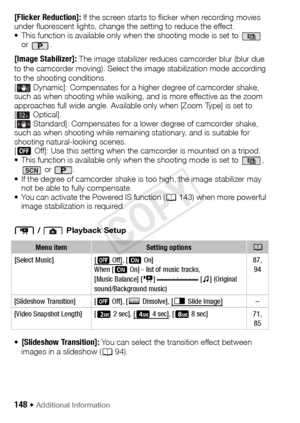 Page 148148 Š Additional Information
[Flicker Reduction]: If the screen starts to flicker when recording movies 
under fluorescent lights, change the setting to reduce the effect.
• This function is available only when the shooting mode is set to    or .
[Image Stabilizer]: The image stabilizer reduces camcorder blur (blur due 
to the camcorder moving). Select the image stabilization mode according 
to the shooting conditions.
[ Dynamic]: Compensates for a higher degree of camcorder shake, 
such as when shooting...