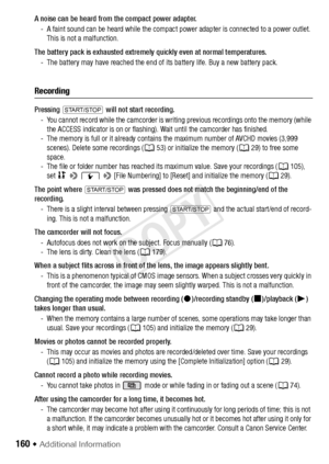 Page 160160 Š Additional Information
A noise can be heard from the compact power adapter.- A faint sound can be heard while the compact power adapter is connected to a power outlet. This is not a malfunction.
The battery pack is exhausted extremely quickly even at normal temperatures. - The battery may have reached the end of its battery life. Buy a new battery pack.
Recording
Pressing  Y  will not start recording.
- You cannot record while the camcorder is writi ng previous recordings onto the memory (while...