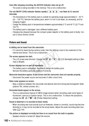 Page 162162 Š Additional Information
Even after stopping recording, the ACCESS indicator does not go off.
- The scene is being recorded in the memory. This is not a malfunction.
The red ON/OFF (CHG) indicator flashes rapidly (  one flash at 0.5-second 
intervals).  - The temperature of the battery pack is outside its operating range (approximately 0 – 40 °C (32 – 104 °F)). Remove the battery pack, warm it or let it cool down, as necessary, and try 
charging it again.
- Charge the battery pack in temperatures...