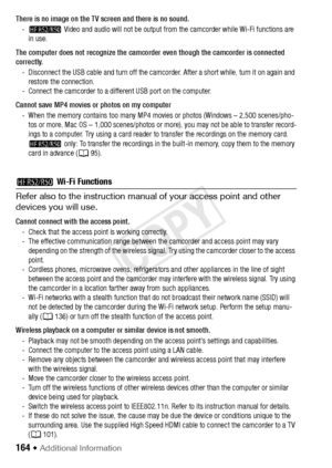 Page 164164 Š Additional Information
There is no image on the TV screen and there is no sound.-B  Video and audio will not be output from the camcorder while Wi-Fi functions are 
in use.
The computer does not recognize the camcorder even though the camcorder is connected 
correctly. - Disconnect the USB cable and turn off the camcorder. After a short while, turn it on again and restore the connection.
- Connect the camcorder to a different USB port on the computer.
Cannot save MP4 movies or photos on my computer...
