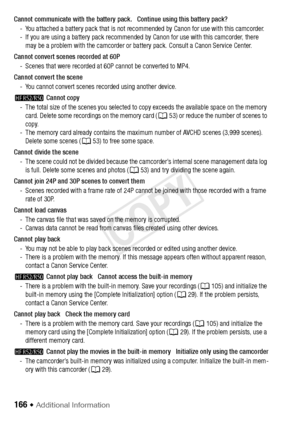 Page 166166 Š Additional Information
Cannot communicate with the battery pack.   Continue using this battery pack?- You attached a battery pack that is not recommended by Canon for use with this camcorder.
- If you are using a battery pack recommended by  Canon for use with this camcorder, there 
may be a problem with the camcorder or ba ttery pack. Consult a Canon Service Center.
Cannot convert scenes recorded at 60P - Scenes that were recorded at 60P cannot be converted to MP4.
Cannot convert the scene - You...