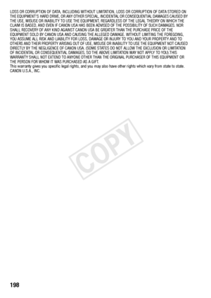 Page 198198  
LOSS OR CORRUPTION OF DATA, INCLUDING WITHOUT LIMITATION, LOSS OR CORRUPTION OF DATA STORED ON 
THE EQUIPMENT’S HARD DRIVE, OR ANY OTHER SPECIAL, INCIDENTAL OR CONSEQUENTIAL DAMAGES CAUSED BY 
THE USE, MISUSE OR INABILITY TO USE THE EQUIPMENT, REGARDLESS OF THE LEGAL THEORY ON WHICH THE 
CLAIM IS BASED, AND EVEN IF CANON USA HAS BEEN ADVISED OF THE POSSIBILITY OF SUCH DAMAGES. NOR 
SHALL RECOVERY OF ANY KIND AGAINST CANON USA BE GREATER THAN THE PURCHASE PRICE OF THE 
EQUIPMENT SOLD BY CANON USA...