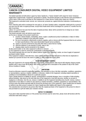 Page 199  199
CANON CONSUMER DIGITAL VIDEO EQUIPMENT LIMITED 
WARRANTY
The limited warranty set forth below is given by Canon Canada Inc. (“Canon Canada”) with respect to Canon Consumer 
Digital Video Equipment (the “Equipment”) purchased in Canada. This limited warranty is only effective upon presentation of 
a bill of sale or other proof of purchase for this Equipment to a Canon Service Facility when repairs are required.
The Equipment is warranted under normal, non-commercial, personal use, against defective...